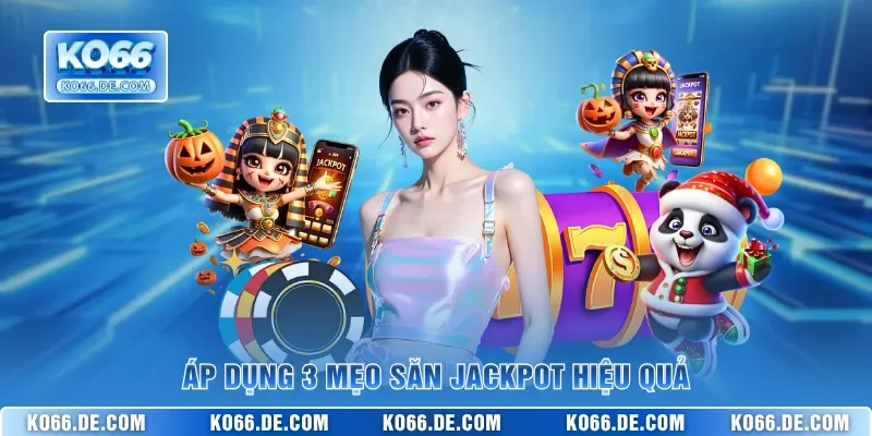 Áp dụng 3 mẹo săn Jackpot hiệu quả