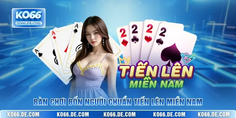 Bàn chơi bốn người chuẩn Tiến Lên Miền Nam