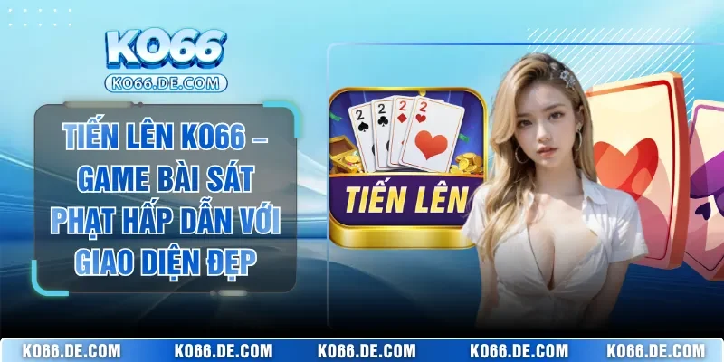Tiến Lên KO66 – Game Bài Sát Phạt Hấp Dẫn Với Giao Diện Đẹp